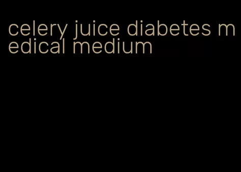 celery juice diabetes medical medium