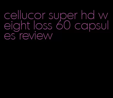 cellucor super hd weight loss 60 capsules review