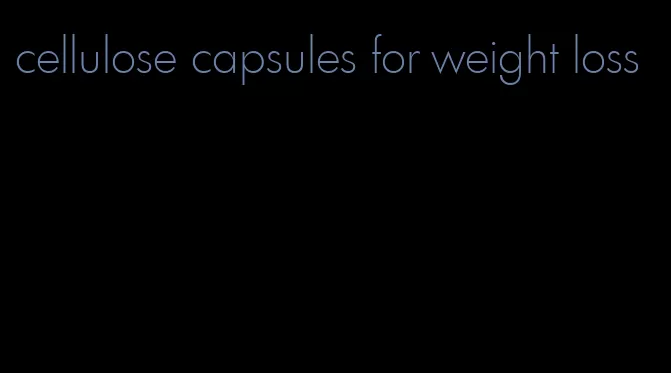 cellulose capsules for weight loss