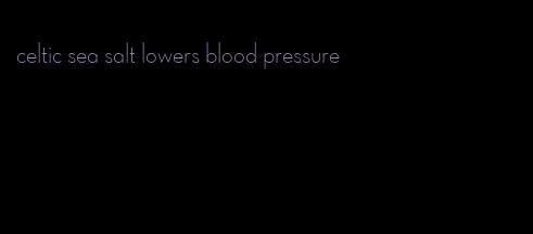 celtic sea salt lowers blood pressure