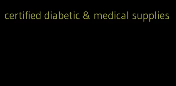 certified diabetic & medical supplies