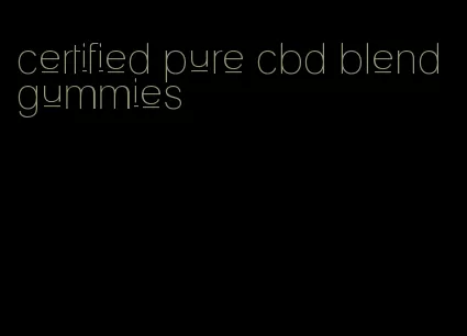 certified pure cbd blend gummies