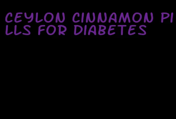 ceylon cinnamon pills for diabetes