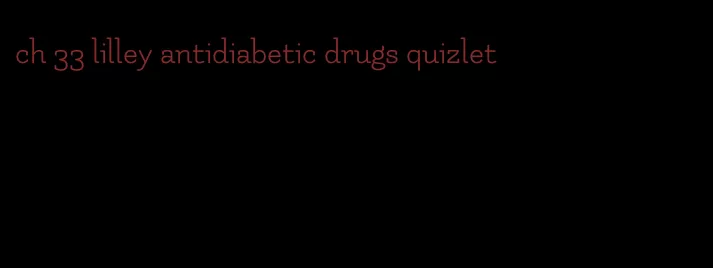 ch 33 lilley antidiabetic drugs quizlet