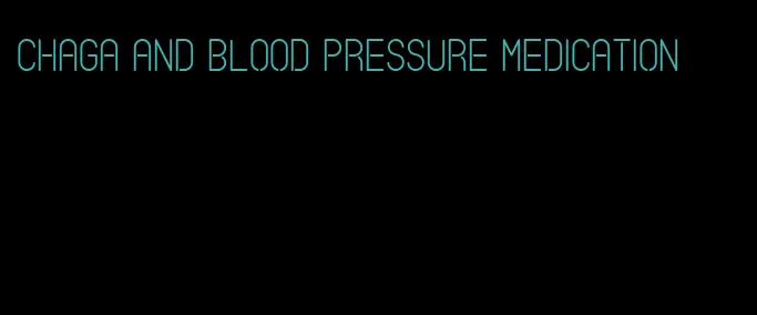 chaga and blood pressure medication