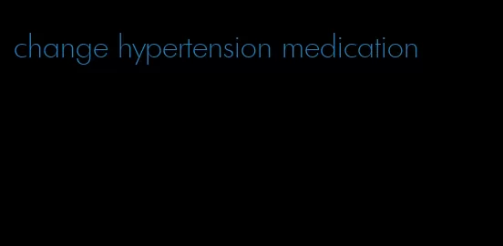 change hypertension medication