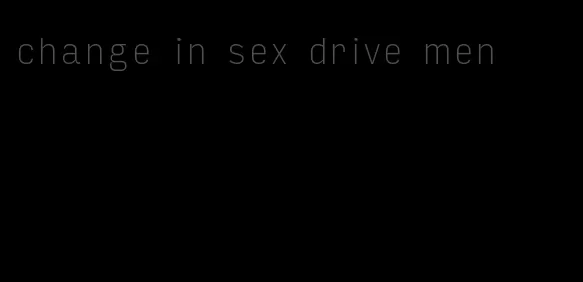 change in sex drive men