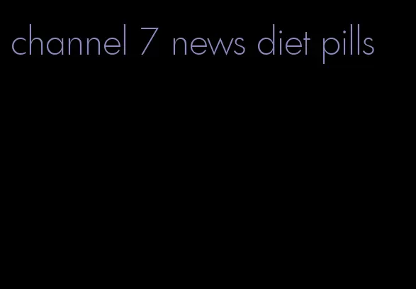 channel 7 news diet pills