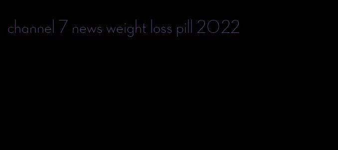 channel 7 news weight loss pill 2022