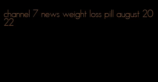 channel 7 news weight loss pill august 2022