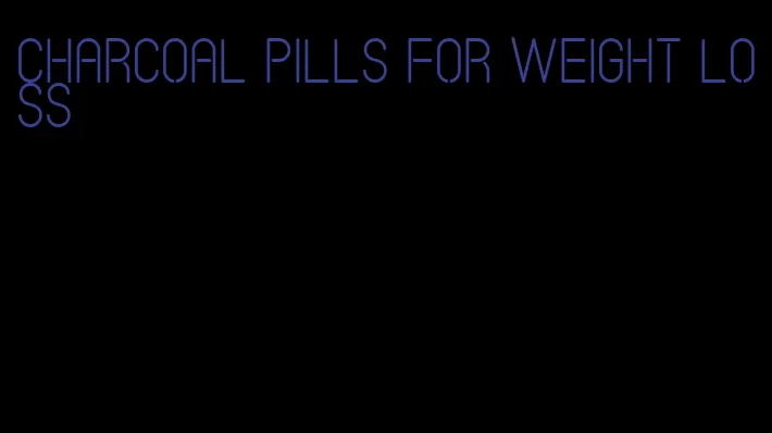 charcoal pills for weight loss