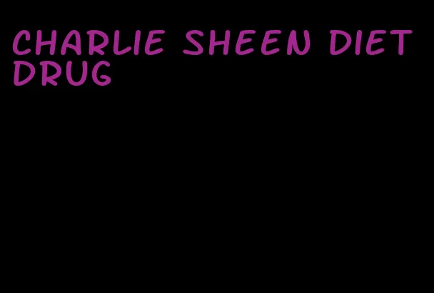 charlie sheen diet drug