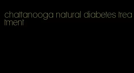 chattanooga natural diabetes treatment