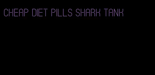 cheap diet pills shark tank