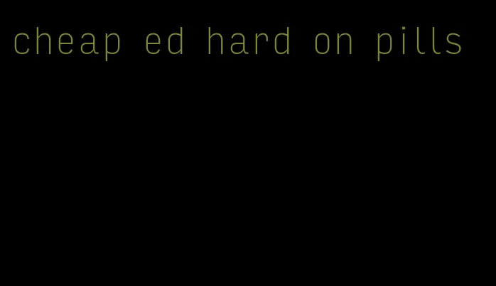 cheap ed hard on pills