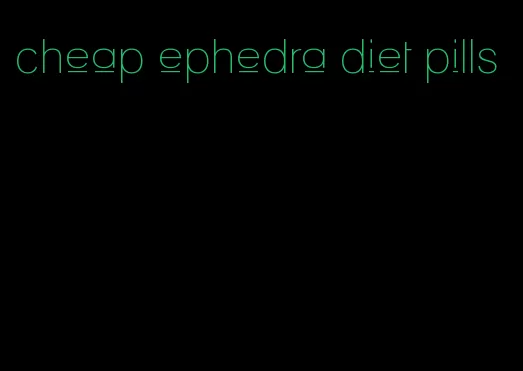 cheap ephedra diet pills