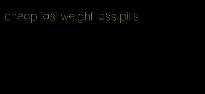 cheap fast weight loss pills