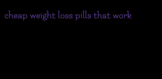 cheap weight loss pills that work