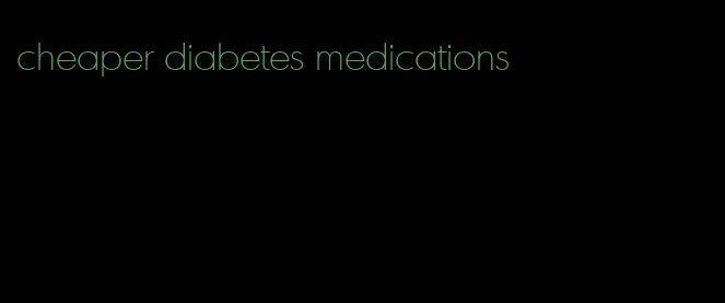 cheaper diabetes medications