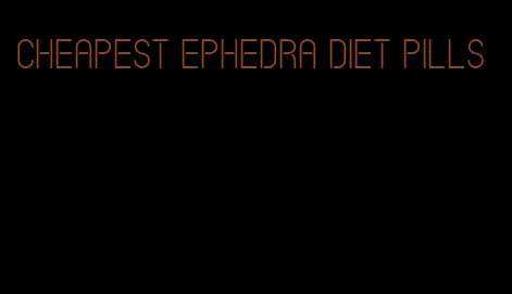 cheapest ephedra diet pills
