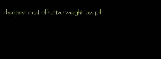 cheapest most effective weight loss pill