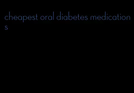 cheapest oral diabetes medications