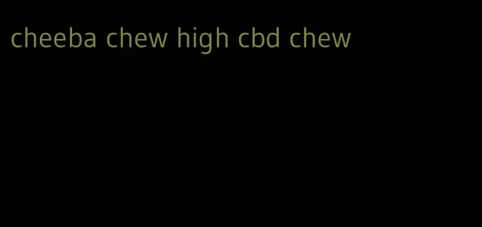 cheeba chew high cbd chew