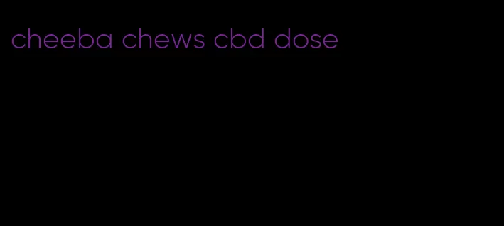 cheeba chews cbd dose