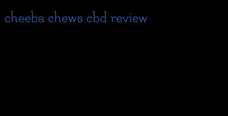 cheeba chews cbd review