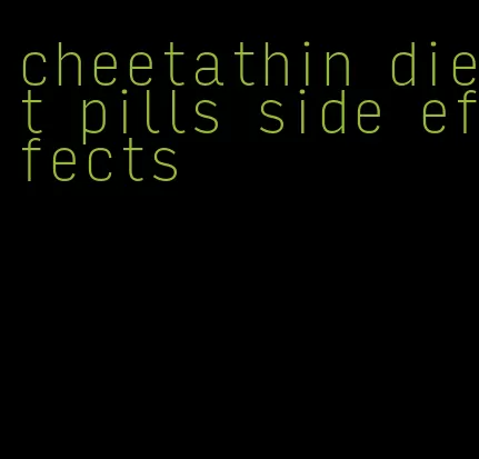 cheetathin diet pills side effects