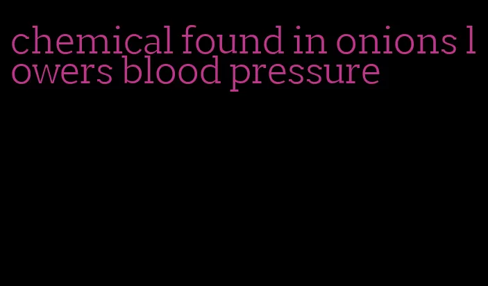 chemical found in onions lowers blood pressure