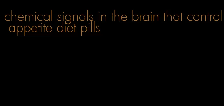 chemical signals in the brain that control appetite diet pills