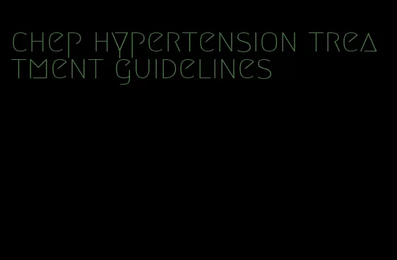 chep hypertension treatment guidelines