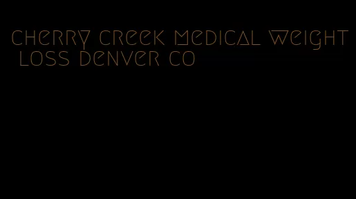 cherry creek medical weight loss denver co