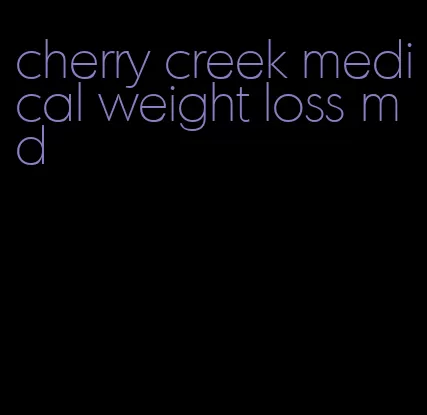 cherry creek medical weight loss md