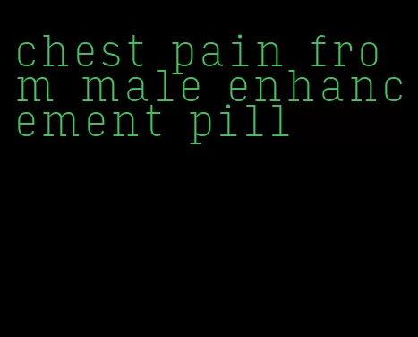 chest pain from male enhancement pill