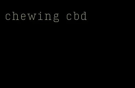 chewing cbd