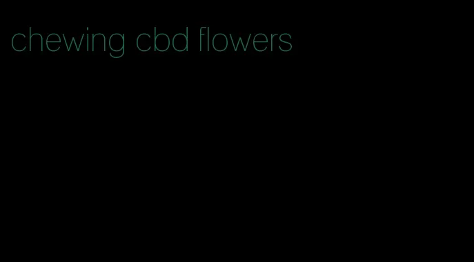 chewing cbd flowers