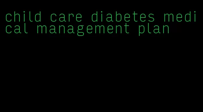 child care diabetes medical management plan