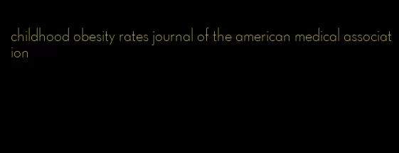 childhood obesity rates journal of the american medical association