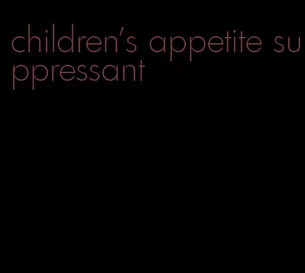 children's appetite suppressant