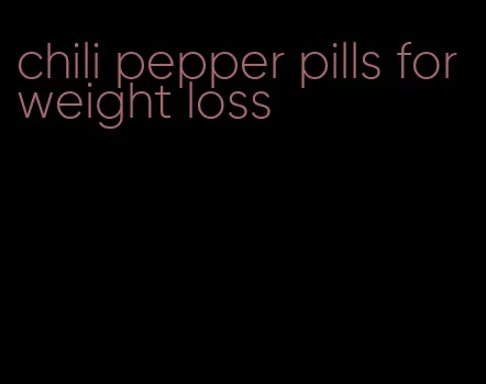 chili pepper pills for weight loss