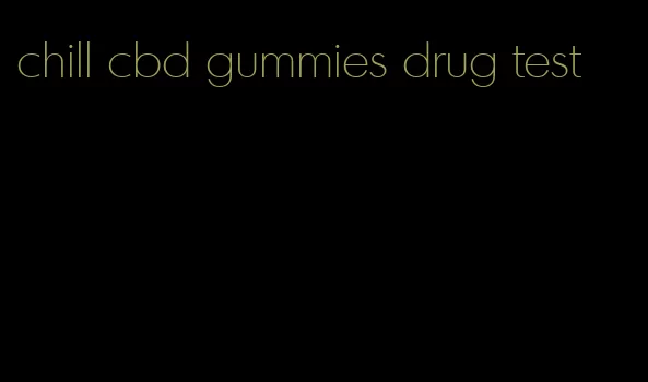 chill cbd gummies drug test