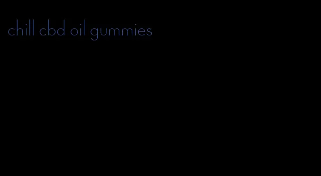 chill cbd oil gummies