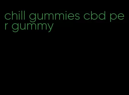 chill gummies cbd per gummy