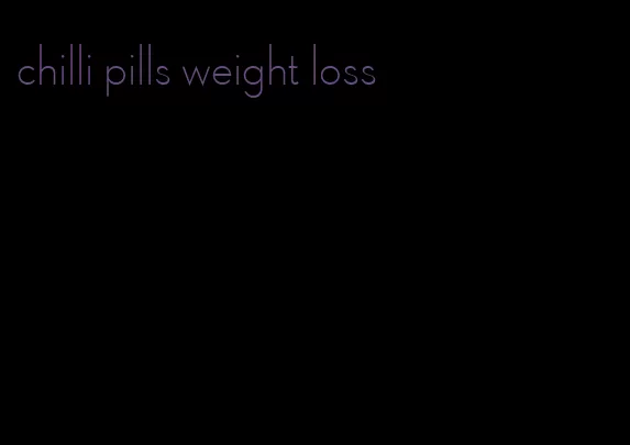 chilli pills weight loss