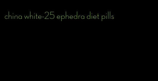 china white-25 ephedra diet pills