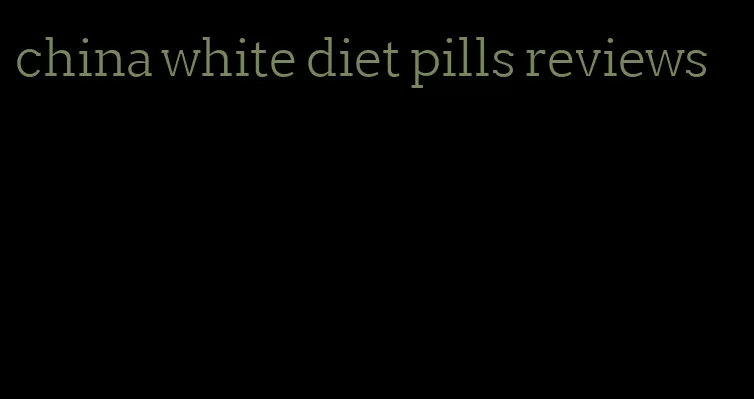 china white diet pills reviews