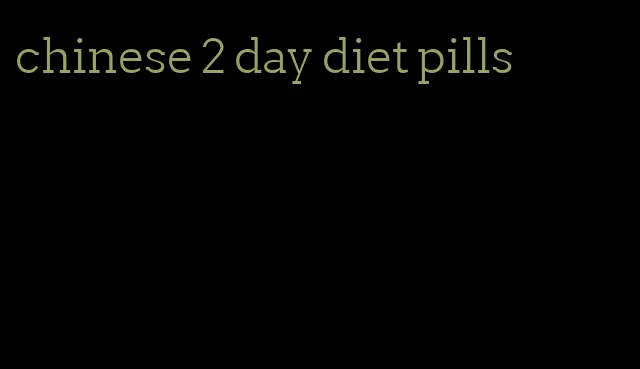 chinese 2 day diet pills