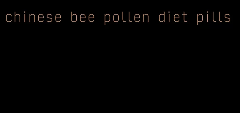 chinese bee pollen diet pills